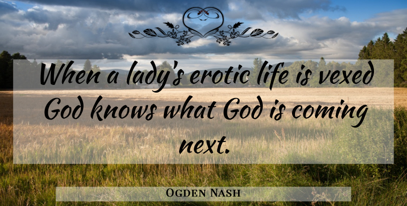 Ogden Nash Quote About Sex, Erotic, Next: When A Ladys Erotic Life...