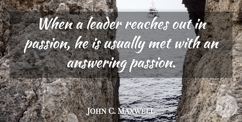 John C. Maxwell Quote About Passion, Leader, Mets: When A Leader Reaches Out...