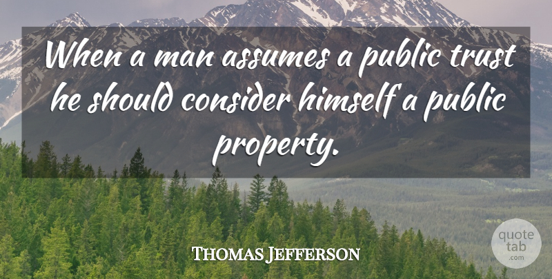 Thomas Jefferson Quote About Trust, Truth, Men: When A Man Assumes A...
