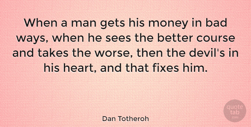 Dan Totheroh Quote About Heart, Men, Devil: When A Man Gets His...