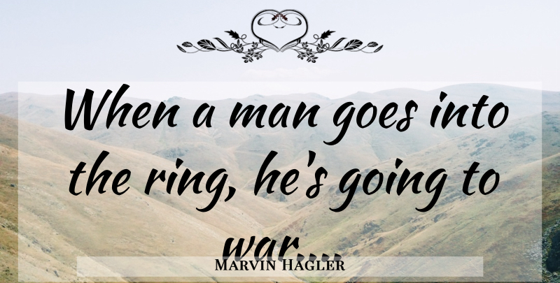 Marvin Hagler Quote About War, Men, Going To War: When A Man Goes Into...