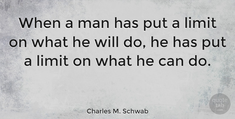 Charles M. Schwab Quote About Men, Limits, Can Do: When A Man Has Put...