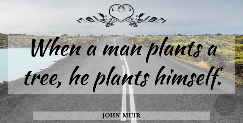 John Muir Quote About Men, Garden, Tree: When A Man Plants A...