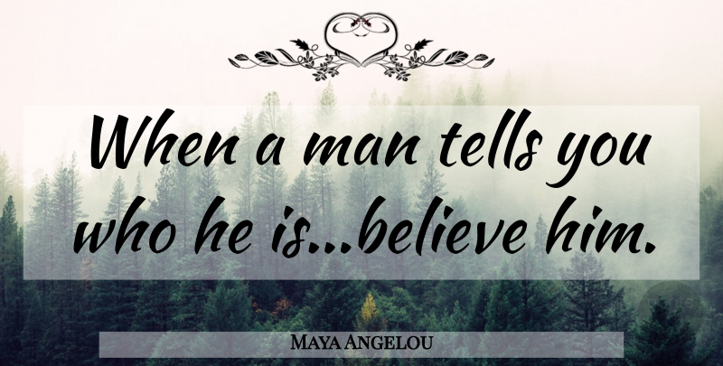 Maya Angelou Quote About Believe, Man, Tells: When A Man Tells You...