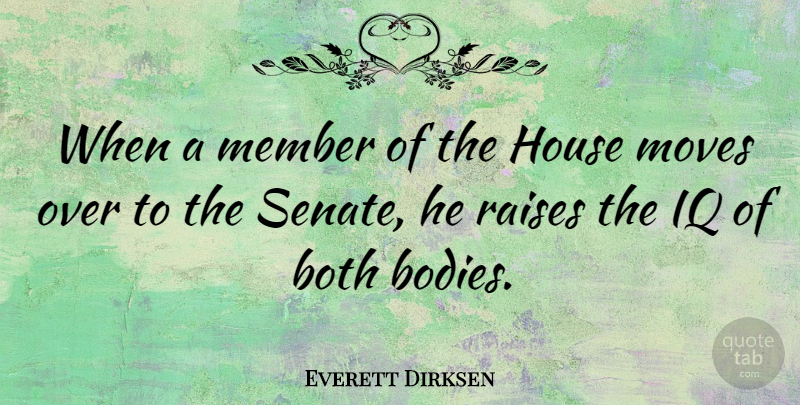 Everett Dirksen Quote About Moving, House, Body: When A Member Of The...