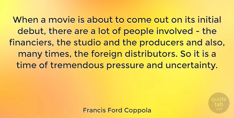 Francis Ford Coppola Quote About People, Pressure, Producers: When A Movie Is About...