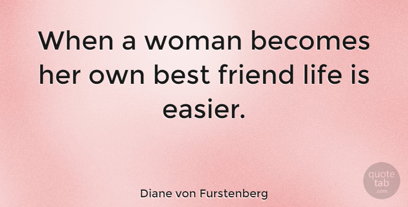 Diane von Furstenberg Quote About Life, Friendship, True Friend: When A Woman Becomes Her...