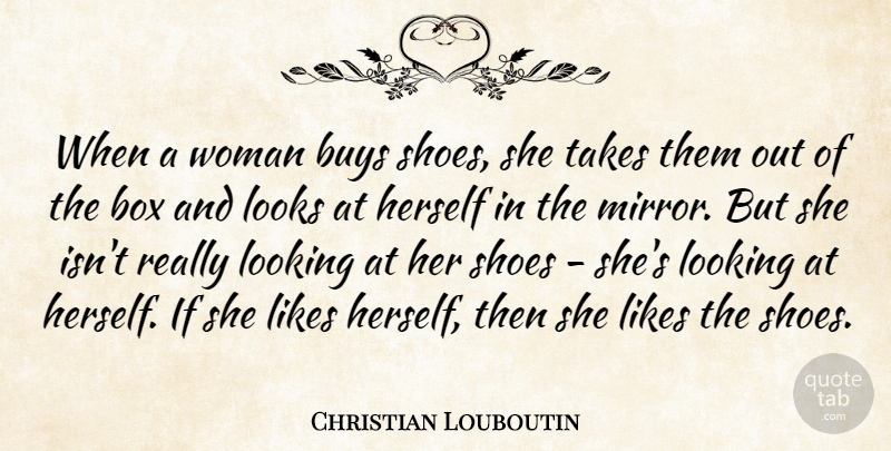 Christian Louboutin Quote About Shoes, Mirrors, Likes: When A Woman Buys Shoes...