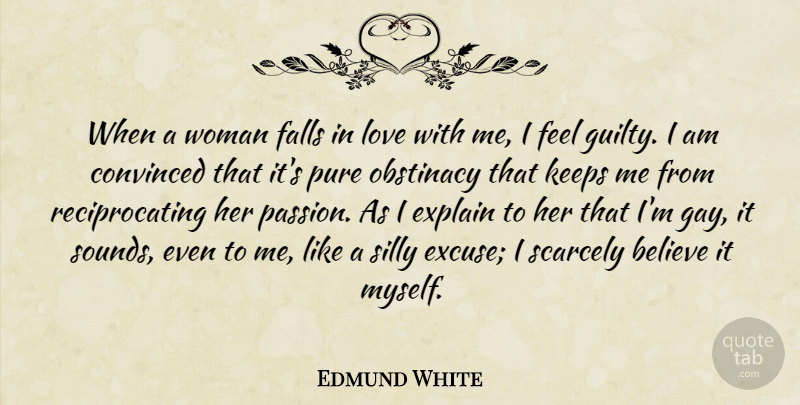 Edmund White Quote About Believe, Convinced, Explain, Falls, Keeps: When A Woman Falls In...