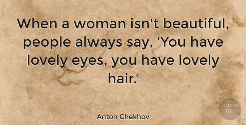Anton Chekhov Quote About Beautiful, Eye, Hair: When A Woman Isnt Beautiful...