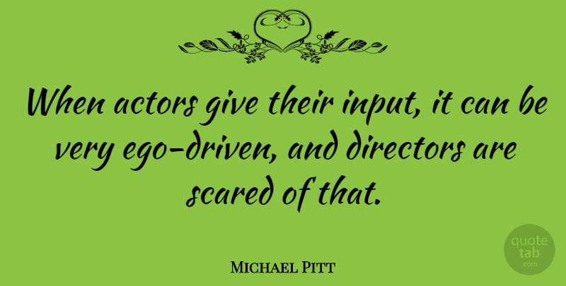 Michael Pitt Quote About Giving, Ego, Actors: When Actors Give Their Input...