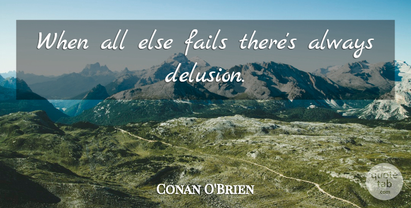 Conan O'Brien Quote About Failing, Absurd, Delusion: When All Else Fails Theres...