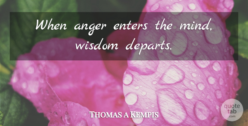 Thomas a Kempis Quote About Inspirational Life, Mind: When Anger Enters The Mind...