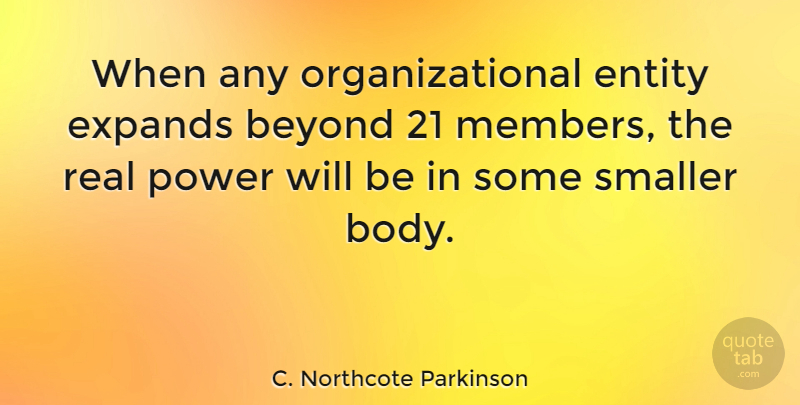 C. Northcote Parkinson Quote About Real, Body, Members: When Any Organizational Entity Expands...