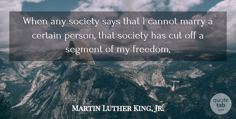 Martin Luther King, Jr. Quote About Cutting, Certain, Persons: When Any Society Says That...