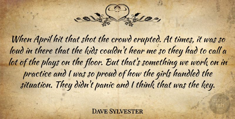 Dave Sylvester Quote About April, Call, Crowd, Girls, Handled: When April Hit That Shot...