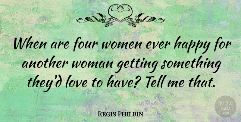 Regis Philbin Quote About Four, Another Woman: When Are Four Women Ever...