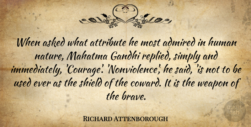 Richard Attenborough Quote About Brave, Coward, Weapons: When Asked What Attribute He...