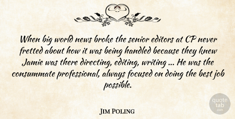 Jim Poling Quote About Best, Broke, Consummate, Editors, Focused: When Big World News Broke...