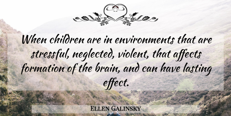 Ellen Galinsky Quote About Affects, Children, Lasting: When Children Are In Environments...