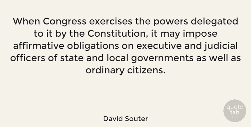 David Souter Quote About Executive, Exercises, Impose, Judicial, Local: When Congress Exercises The Powers...