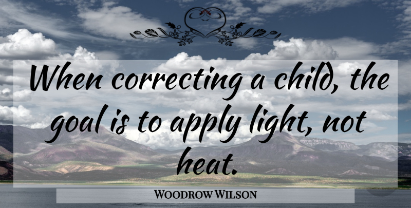 Woodrow Wilson Quote About Children, Light, Goal: When Correcting A Child The...