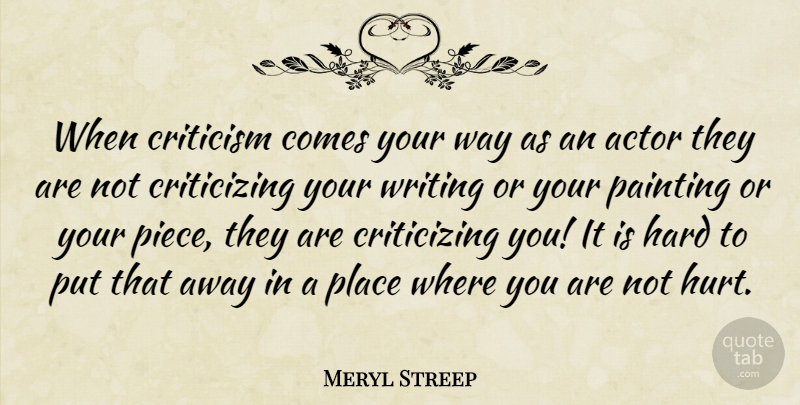 Meryl Streep Quote About Hurt, Writing, Criticism: When Criticism Comes Your Way...