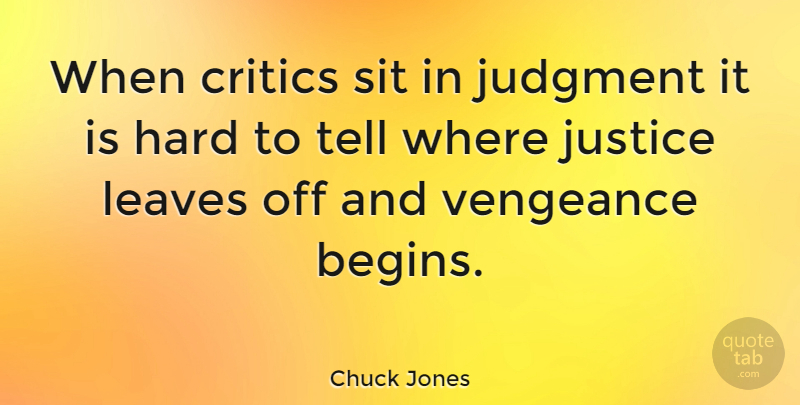 Chuck Jones Quote About Justice, Vengeance, Judgment: When Critics Sit In Judgment...