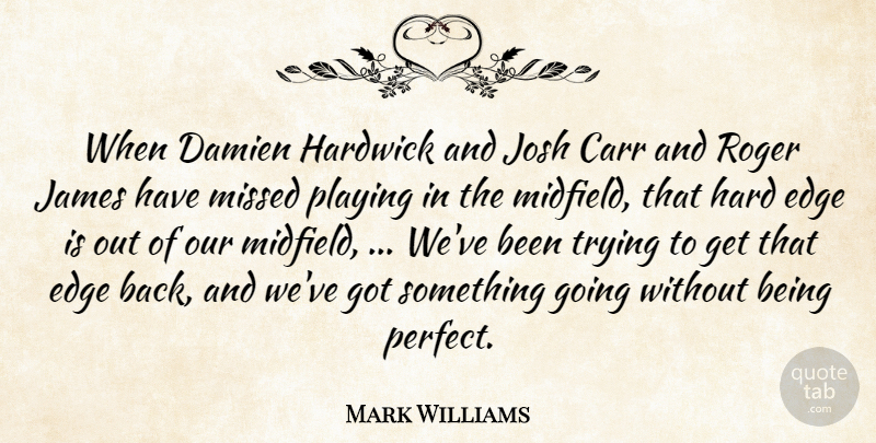 Mark Williams Quote About Edge, Hard, James, Josh, Missed: When Damien Hardwick And Josh...