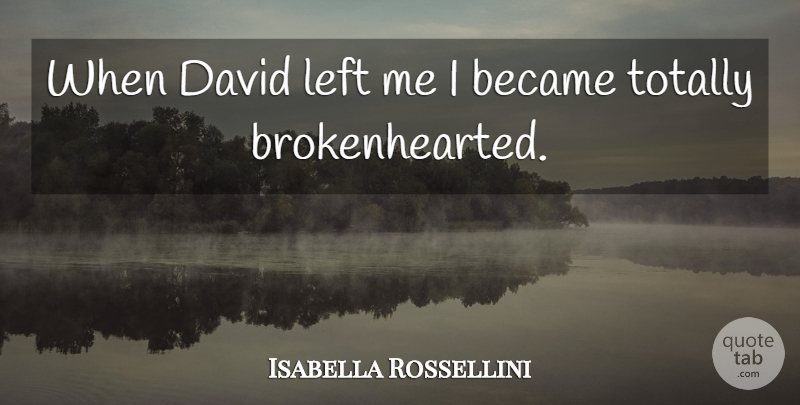 Isabella Rossellini Quote About Italian Actress, Totally: When David Left Me I...