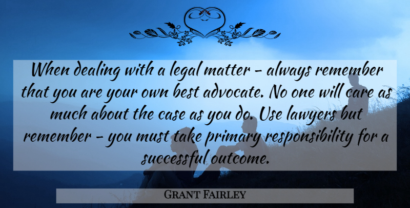 Grant Fairley Quote About Best, Care, Case, Dealing, Lawyers: When Dealing With A Legal...