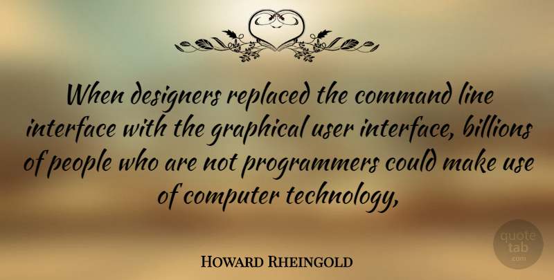 Howard Rheingold Quote About Technology, People, Use: When Designers Replaced The Command...