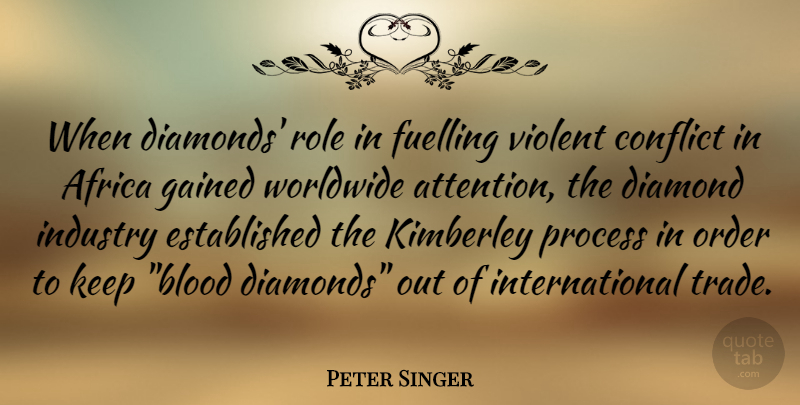 Peter Singer Quote About Africa, Gained, Industry, Order, Role: When Diamonds Role In Fuelling...