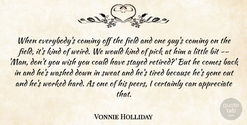 Vonnie Holliday Quote About Appreciate, Bit, Certainly, Coming, Field: When Everybodys Coming Off The...