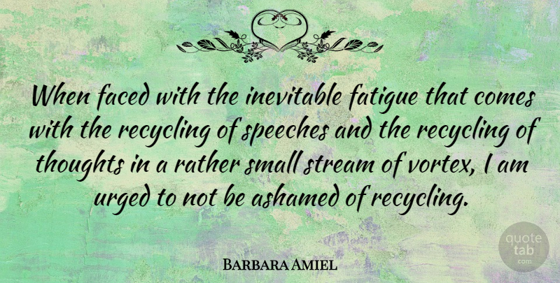 Barbara Amiel Quote About Vortex, Speech, Recycling: When Faced With The Inevitable...