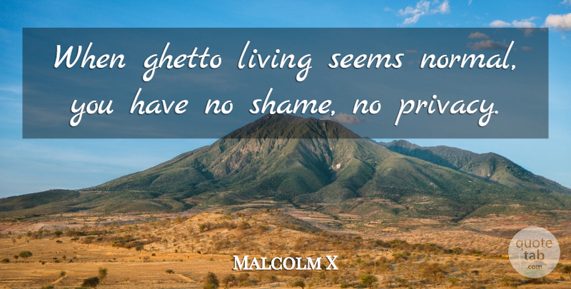 Malcolm X Quote About Seems: When Ghetto Living Seems Normal...
