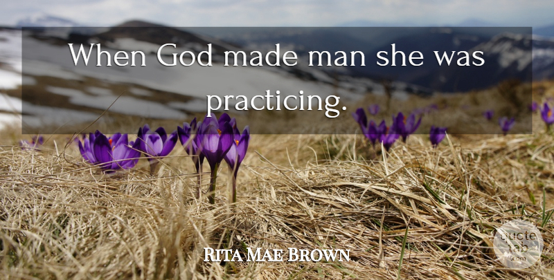 Rita Mae Brown Quote About Men, Feminism, Made: When God Made Man She...