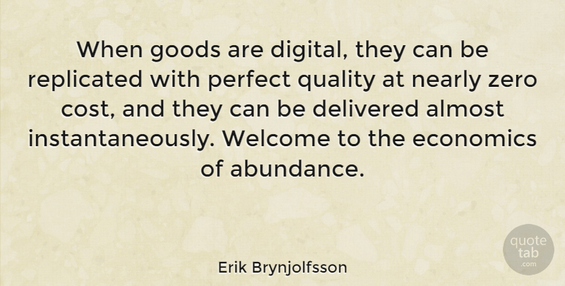 Erik Brynjolfsson Quote About Almost, Delivered, Economics, Goods, Nearly: When Goods Are Digital They...
