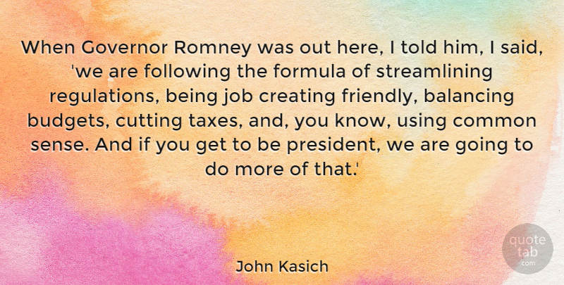 John Kasich Quote About Balancing, Common, Cutting, Following, Formula: When Governor Romney Was Out...