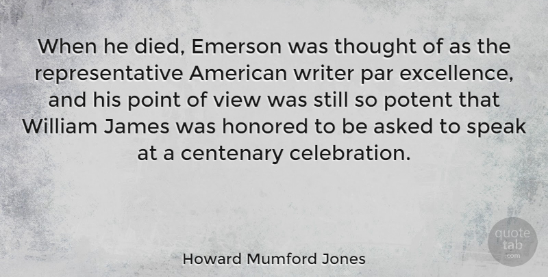 Howard Mumford Jones Quote About Asked, Emerson, Honored, James, Par: When He Died Emerson Was...