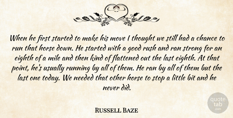 Russell Baze Quote About Bit, Chance, Eighth, Flattened, Good: When He First Started To...