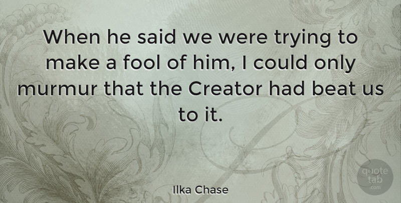 Ilka Chase Quote About Trying, Atheism, Fool: When He Said We Were...