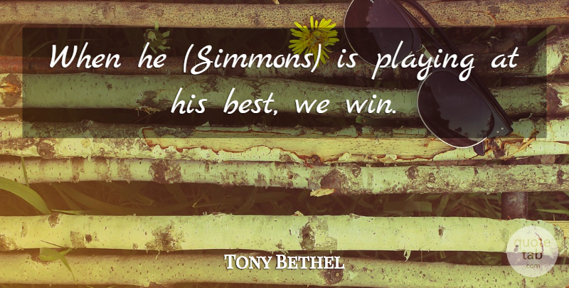 Tony Bethel Quote About Playing: When He Simmons Is Playing...