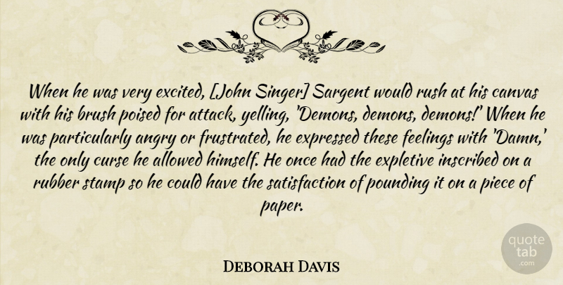 Deborah Davis Quote About Yelling, Feelings, Frustrated: When He Was Very Excited...