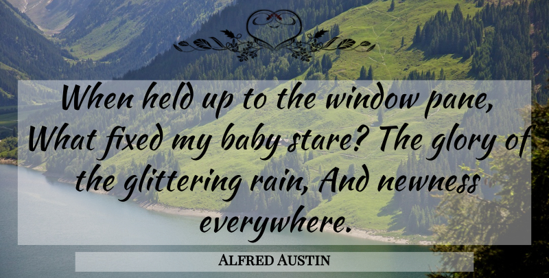 Alfred Austin Quote About Baby, Rain, Window Panes: When Held Up To The...