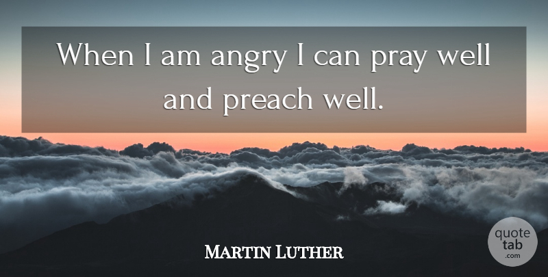 Martin Luther Quote About Prayer, Anger, Praying: When I Am Angry I...