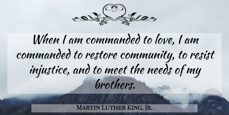 Martin Luther King, Jr. Quote About Brother, Community, Needs: When I Am Commanded To...