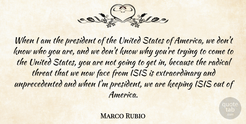 Marco Rubio Quote About Keeping, Radical, Threat, Trying, United: When I Am The President...