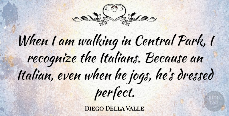 Diego Della Valle Quote About Italian, Central Park, Perfect: When I Am Walking In...