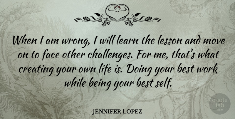 Jennifer Lopez Quote About Moving, Self, Creating: When I Am Wrong I...